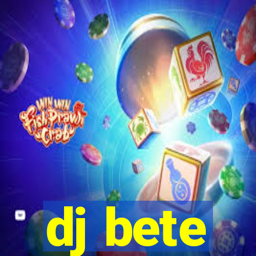 dj bete